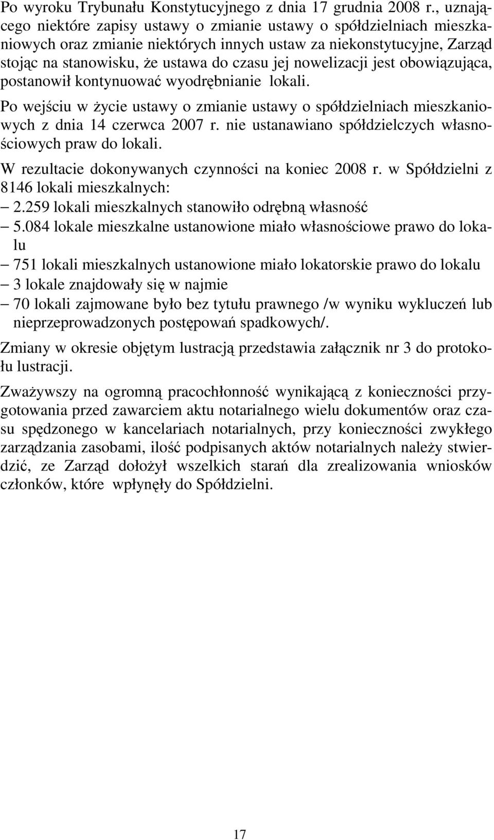 nowelizacji jest obowiązująca, postanowił kontynuować wyodrębnianie lokali. Po wejściu w życie ustawy o zmianie ustawy o spółdzielniach mieszkaniowych z dnia 14 czerwca 2007 r.