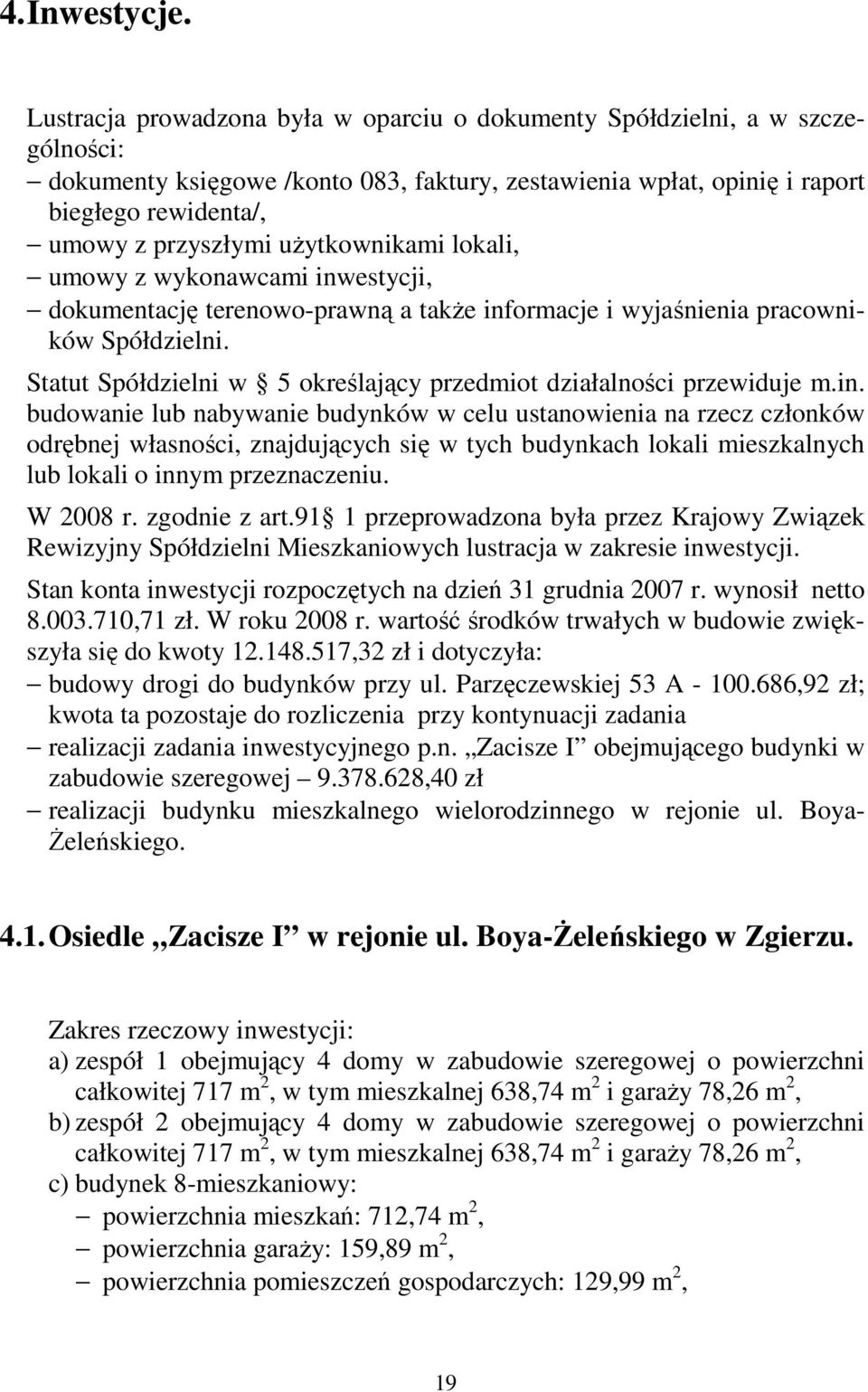 użytkownikami lokali, umowy z wykonawcami inwestycji, dokumentację terenowo-prawną a także informacje i wyjaśnienia pracowników Spółdzielni.