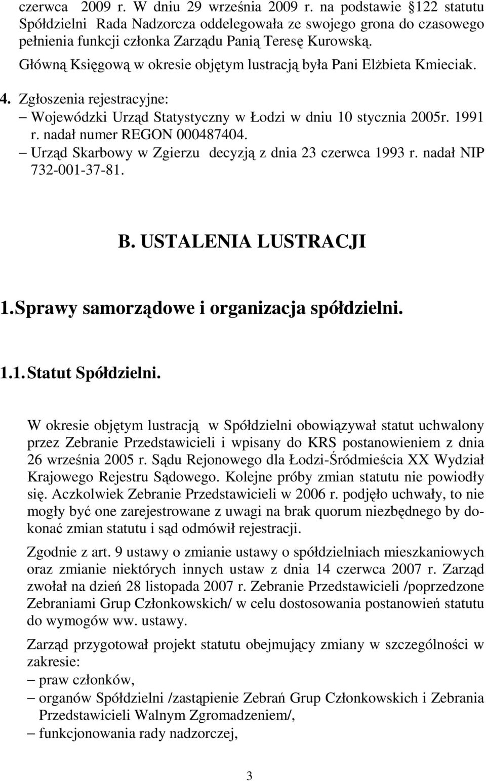 nadał numer REGON 000487404. Urząd Skarbowy w Zgierzu decyzją z dnia 23 czerwca 1993 r. nadał NIP 732-001-37-81. B. USTALENIA LUSTRACJI 1. Sprawy samorządowe i organizacja spółdzielni. 1.1. Statut Spółdzielni.