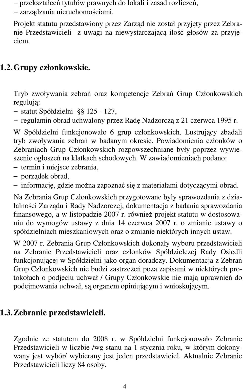 Tryb zwoływania zebrań oraz kompetencje Zebrań Grup Członkowskich regulują: statut Spółdzielni 125-127, regulamin obrad uchwalony przez Radę Nadzorczą z 21 czerwca 1995 r.