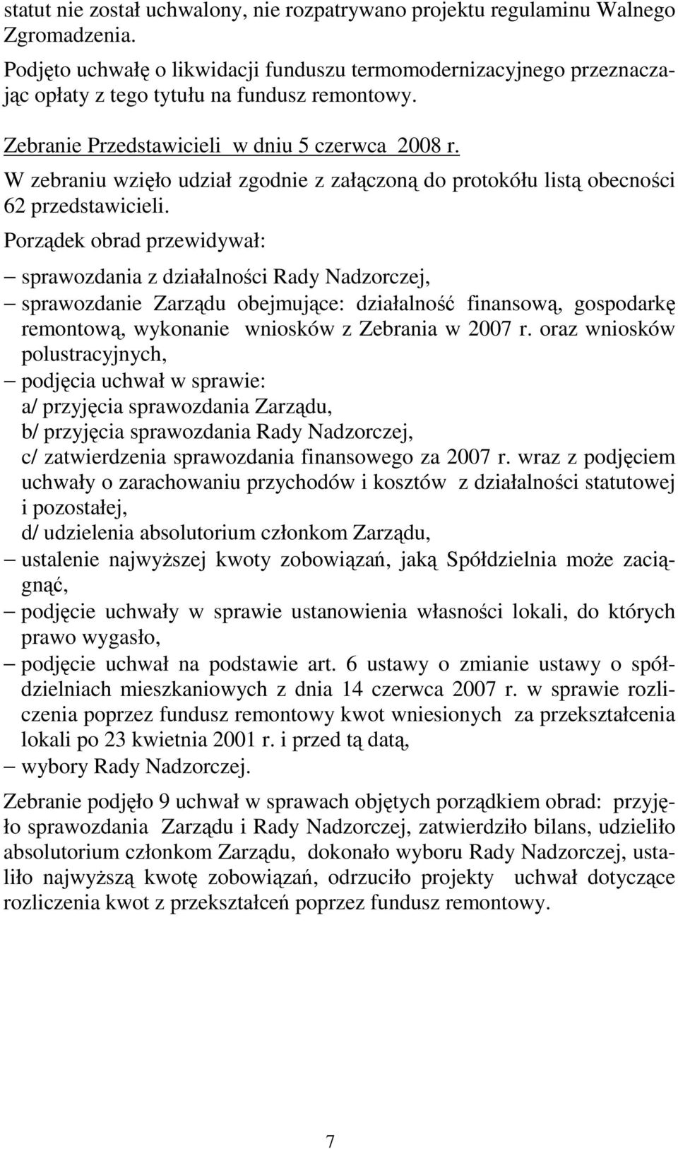 W zebraniu wzięło udział zgodnie z załączoną do protokółu listą obecności 62 przedstawicieli.