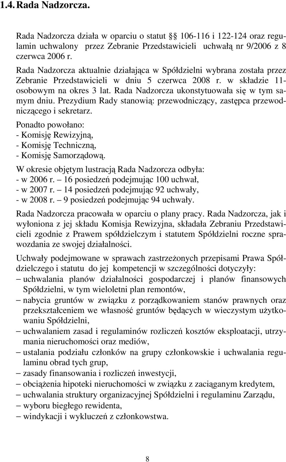 Rada Nadzorcza ukonstytuowała się w tym samym dniu. Prezydium Rady stanowią: przewodniczący, zastępca przewodniczącego i sekretarz.