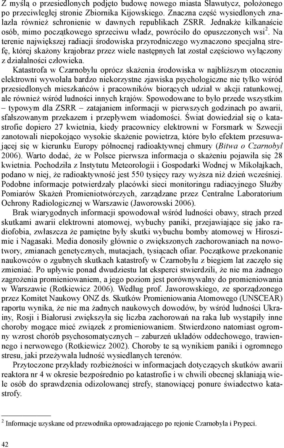 Na terenie największej radiacji środowiska przyrodniczego wyznaczono specjalną strefę, której skażony krajobraz przez wiele następnych lat został częściowo wyłączony z działalności człowieka.