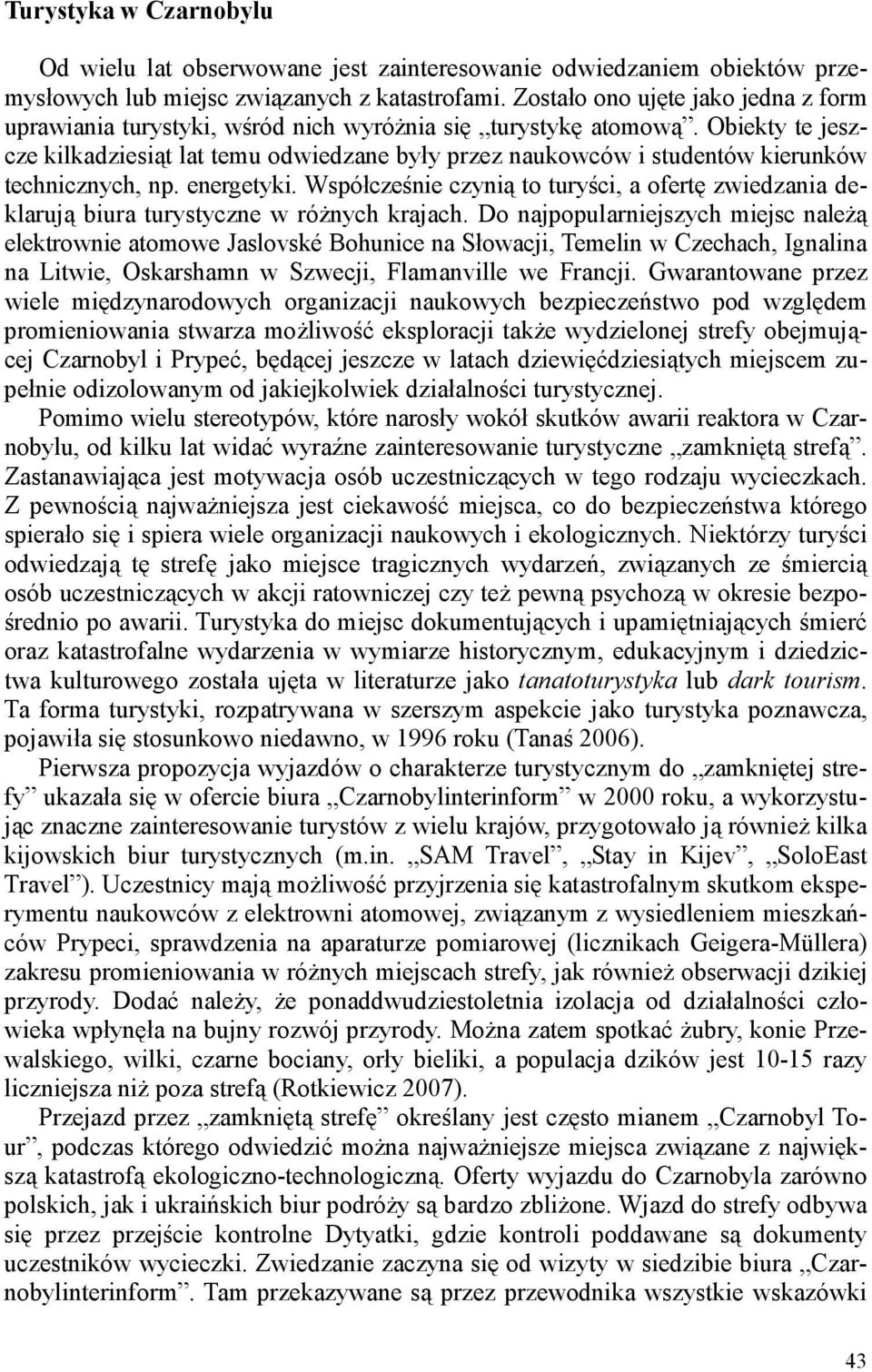 Obiekty te jeszcze kilkadziesiąt lat temu odwiedzane były przez naukowców i studentów kierunków technicznych, np. energetyki.