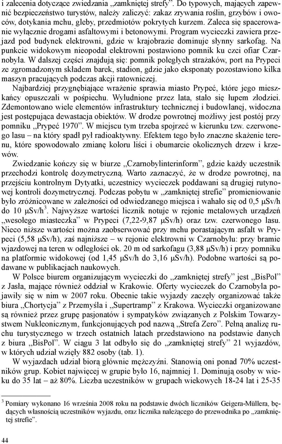 Zaleca się spacerowanie wyłącznie drogami asfaltowymi i betonowymi. Program wycieczki zawiera przejazd pod budynek elektrowni, gdzie w krajobrazie dominuje słynny sarkofag.