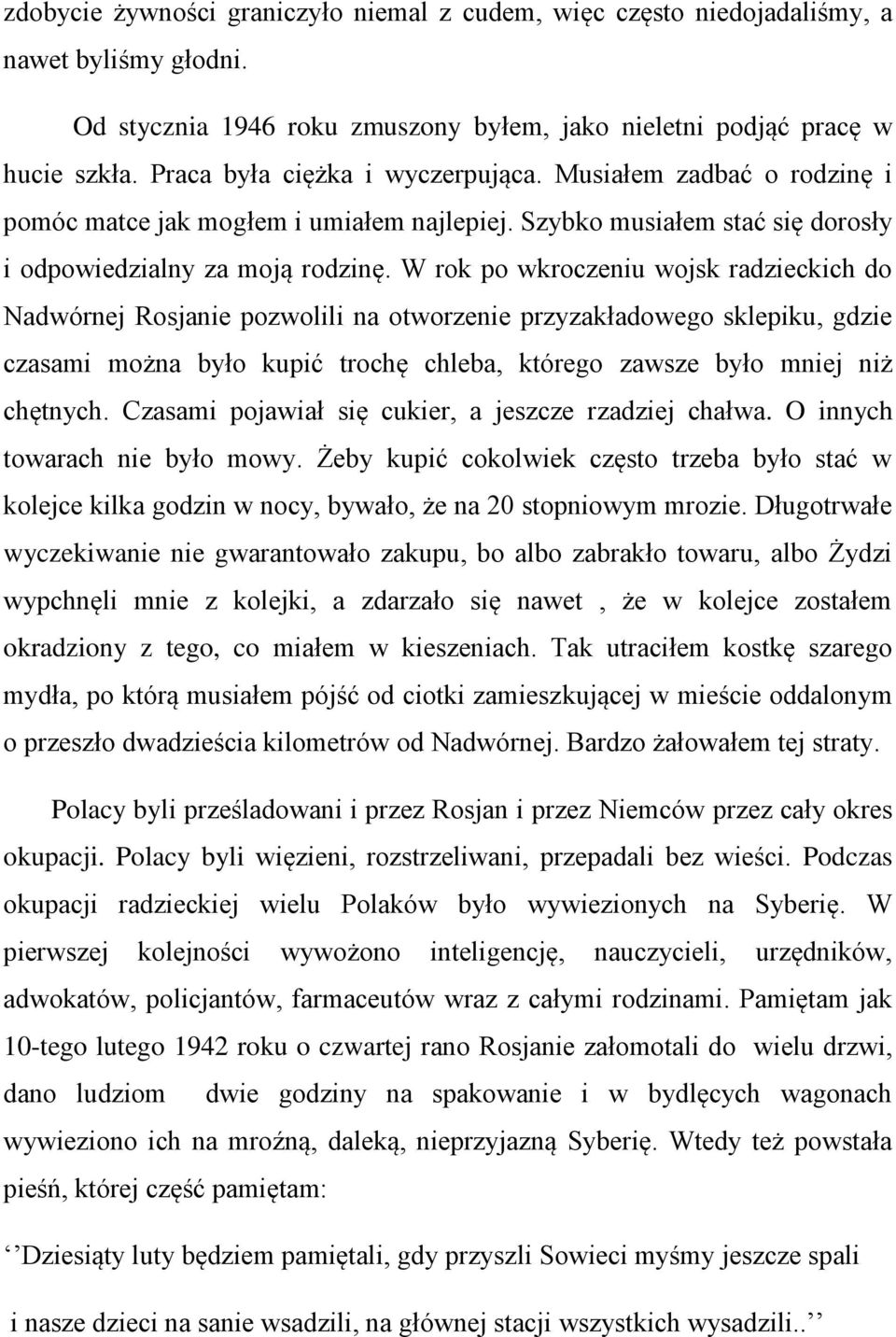 W rok po wkroczeniu wojsk radzieckich do Nadwórnej Rosjanie pozwolili na otworzenie przyzakładowego sklepiku, gdzie czasami można było kupić trochę chleba, którego zawsze było mniej niż chętnych.