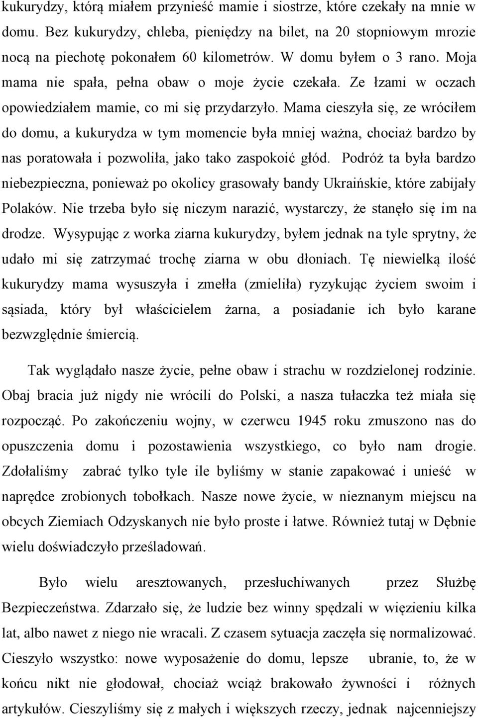 Mama cieszyła się, ze wróciłem do domu, a kukurydza w tym momencie była mniej ważna, chociaż bardzo by nas poratowała i pozwoliła, jako tako zaspokoić głód.