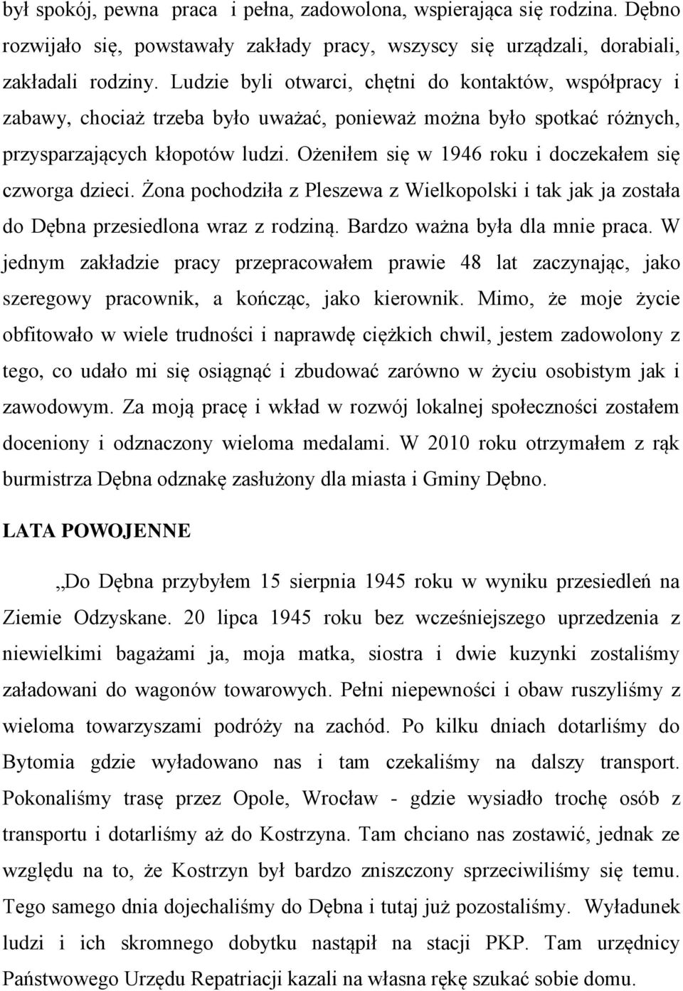 Ożeniłem się w 1946 roku i doczekałem się czworga dzieci. Żona pochodziła z Pleszewa z Wielkopolski i tak jak ja została do Dębna przesiedlona wraz z rodziną. Bardzo ważna była dla mnie praca.