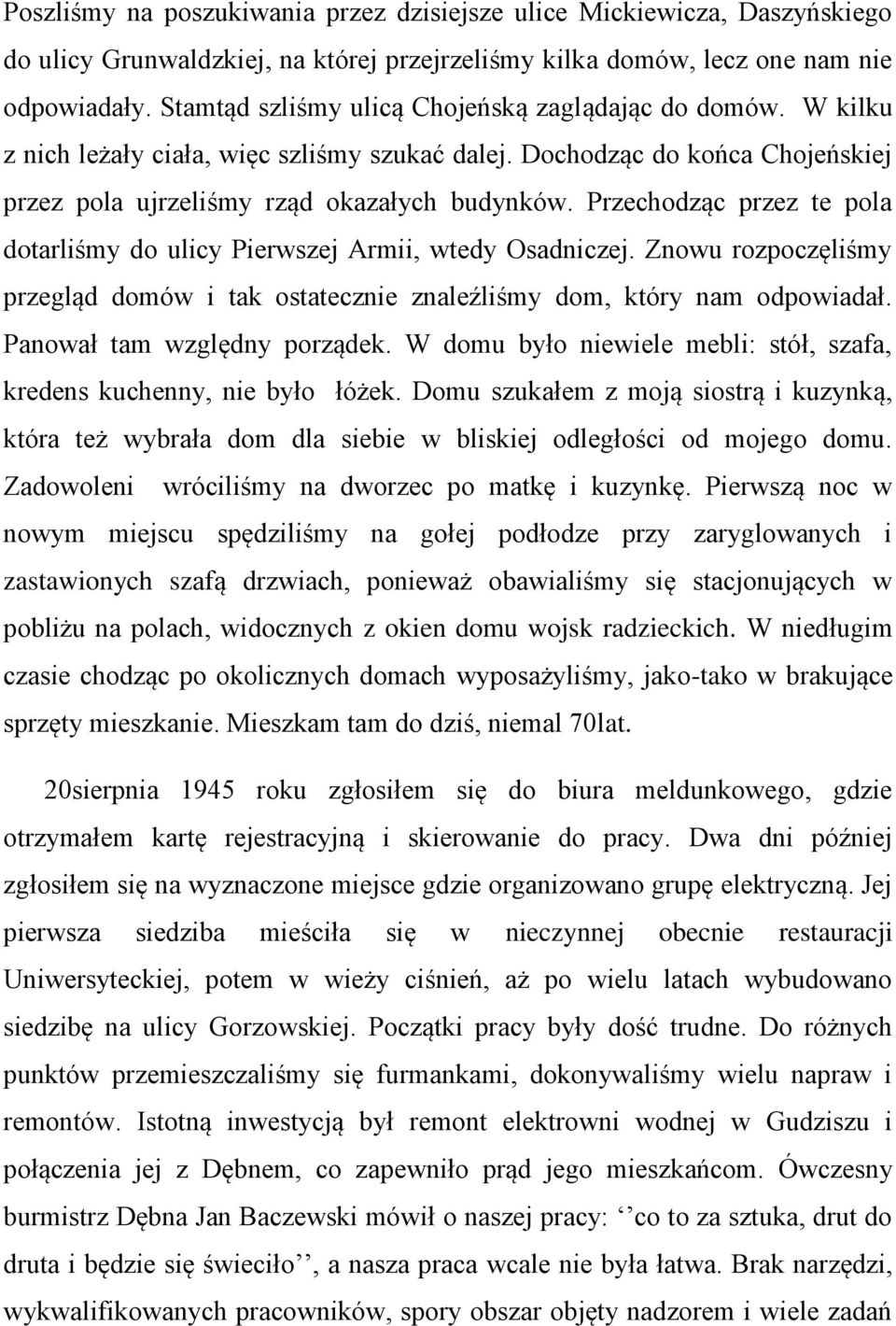 Przechodząc przez te pola dotarliśmy do ulicy Pierwszej Armii, wtedy Osadniczej. Znowu rozpoczęliśmy przegląd domów i tak ostatecznie znaleźliśmy dom, który nam odpowiadał.