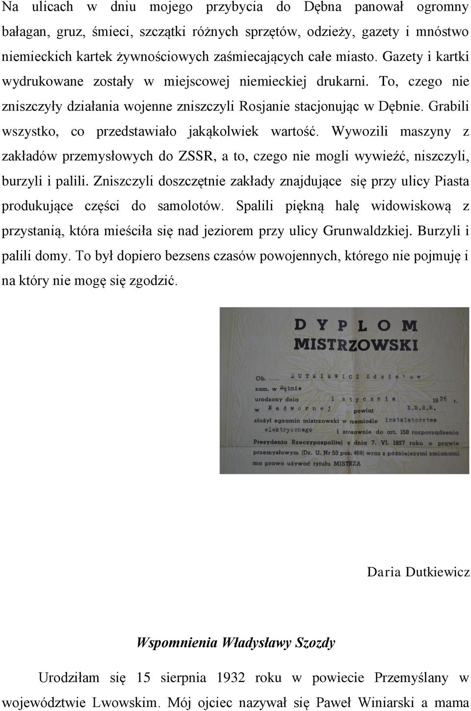 Grabili wszystko, co przedstawiało jakąkolwiek wartość. Wywozili maszyny z zakładów przemysłowych do ZSSR, a to, czego nie mogli wywieźć, niszczyli, burzyli i palili.