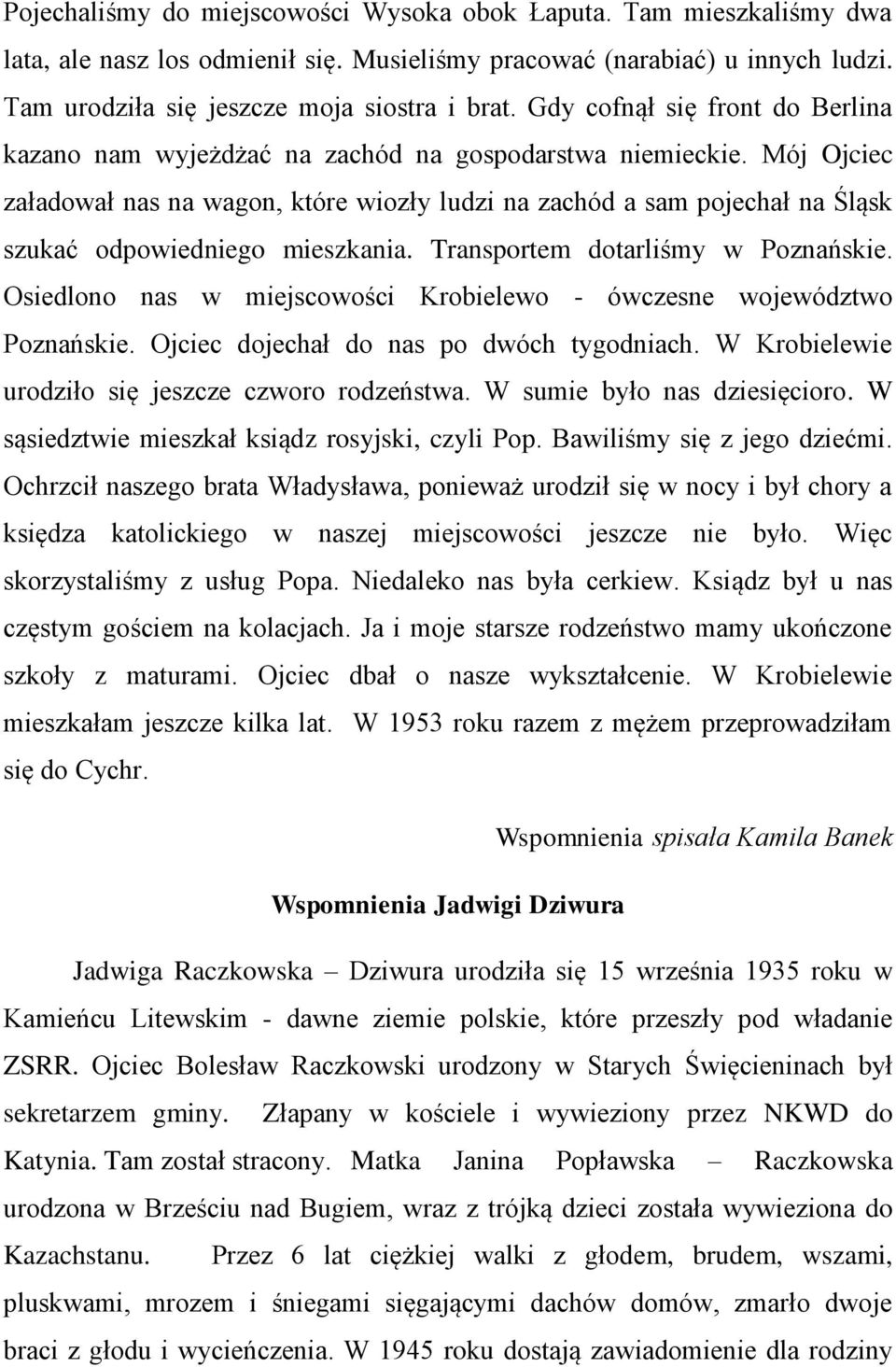 Mój Ojciec załadował nas na wagon, które wiozły ludzi na zachód a sam pojechał na Śląsk szukać odpowiedniego mieszkania. Transportem dotarliśmy w Poznańskie.