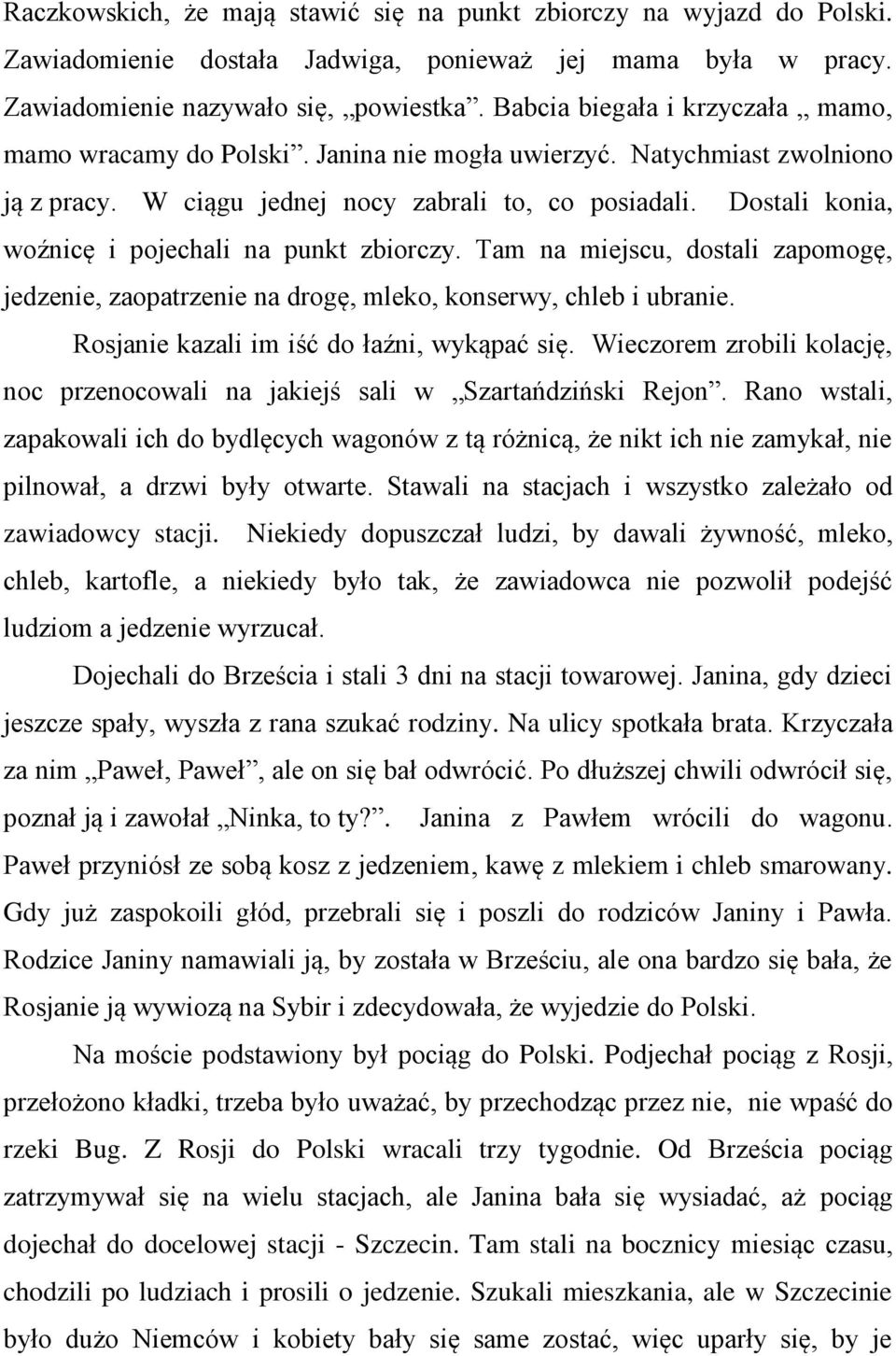 Dostali konia, woźnicę i pojechali na punkt zbiorczy. Tam na miejscu, dostali zapomogę, jedzenie, zaopatrzenie na drogę, mleko, konserwy, chleb i ubranie. Rosjanie kazali im iść do łaźni, wykąpać się.