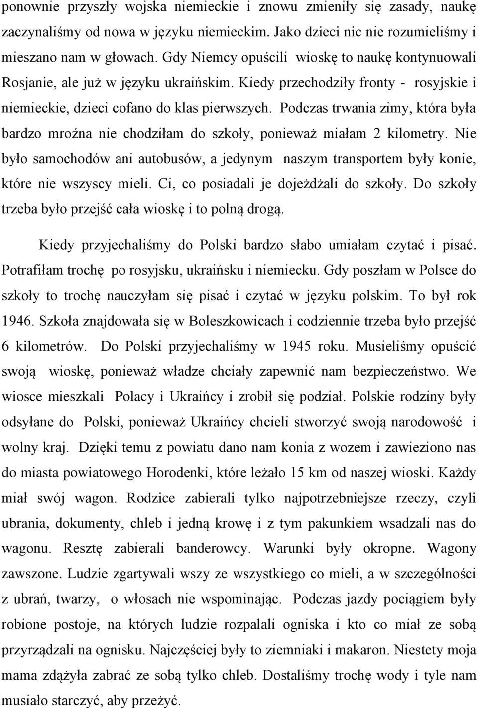 Podczas trwania zimy, która była bardzo mroźna nie chodziłam do szkoły, ponieważ miałam 2 kilometry.