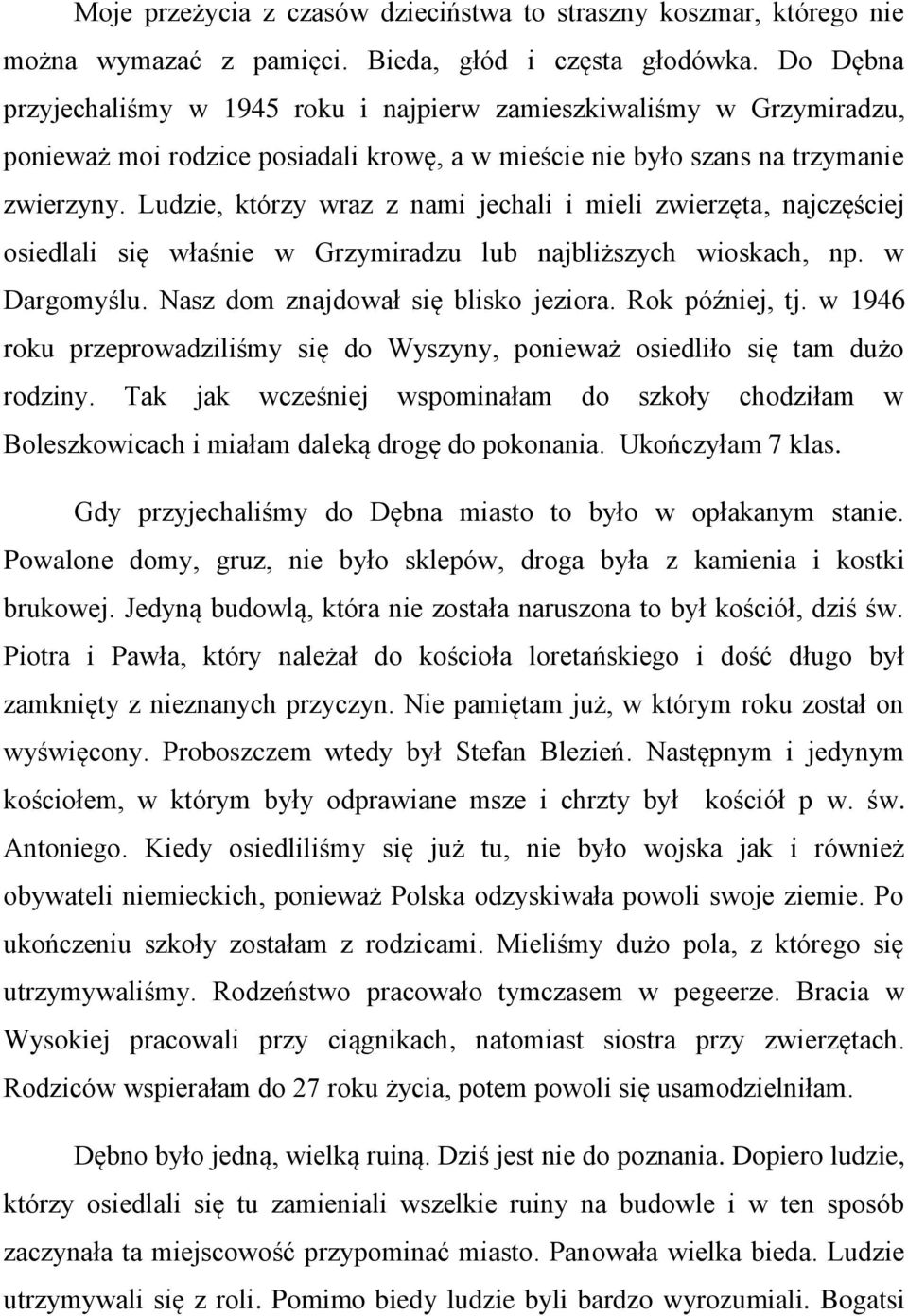 Ludzie, którzy wraz z nami jechali i mieli zwierzęta, najczęściej osiedlali się właśnie w Grzymiradzu lub najbliższych wioskach, np. w Dargomyślu. Nasz dom znajdował się blisko jeziora.