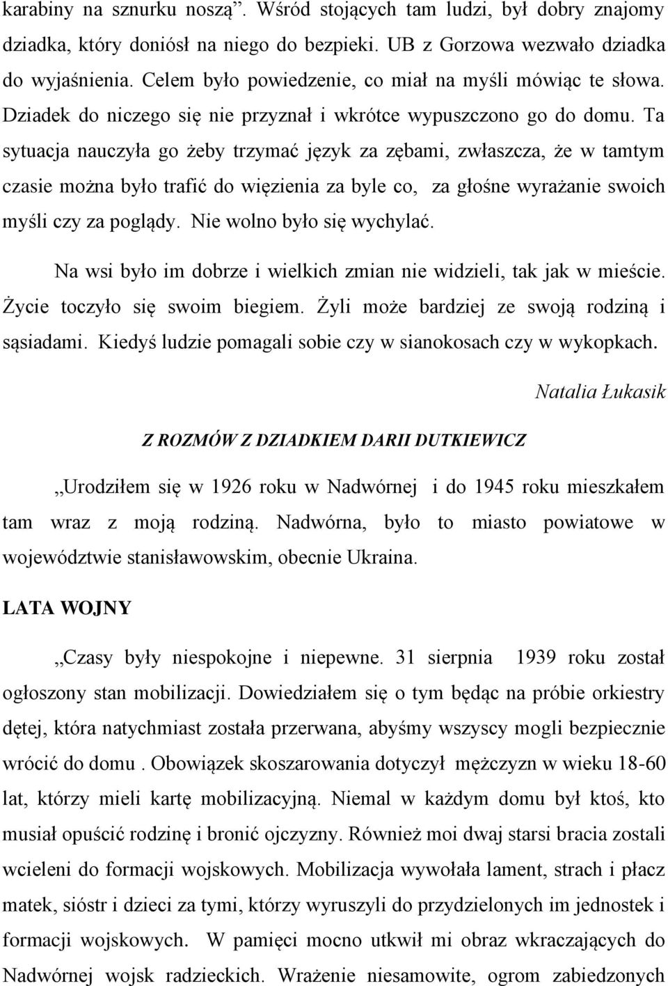 Ta sytuacja nauczyła go żeby trzymać język za zębami, zwłaszcza, że w tamtym czasie można było trafić do więzienia za byle co, za głośne wyrażanie swoich myśli czy za poglądy.