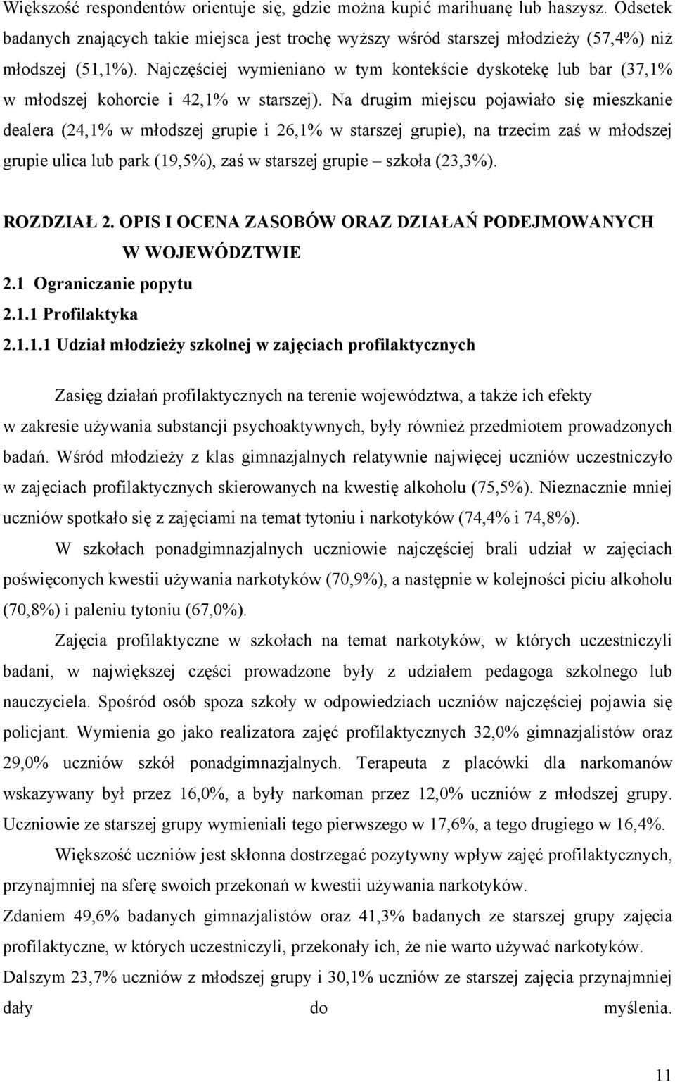 Na drugim miejscu pojawiało się mieszkanie dealera (24,1% w młodszej grupie i 26,1% w starszej grupie), na trzecim zaś w młodszej grupie ulica lub park (19,5%), zaś w starszej grupie szkoła (23,3%).