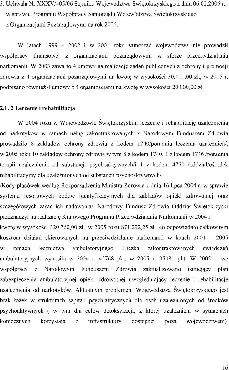 W 2003 zawarto 4 umowy na realizację zadań publicznych z ochrony i promocji zdrowia z 4 organizacjami pozarządowymi na kwotę w wysokości 30.000,00 zł., w 2005 r.