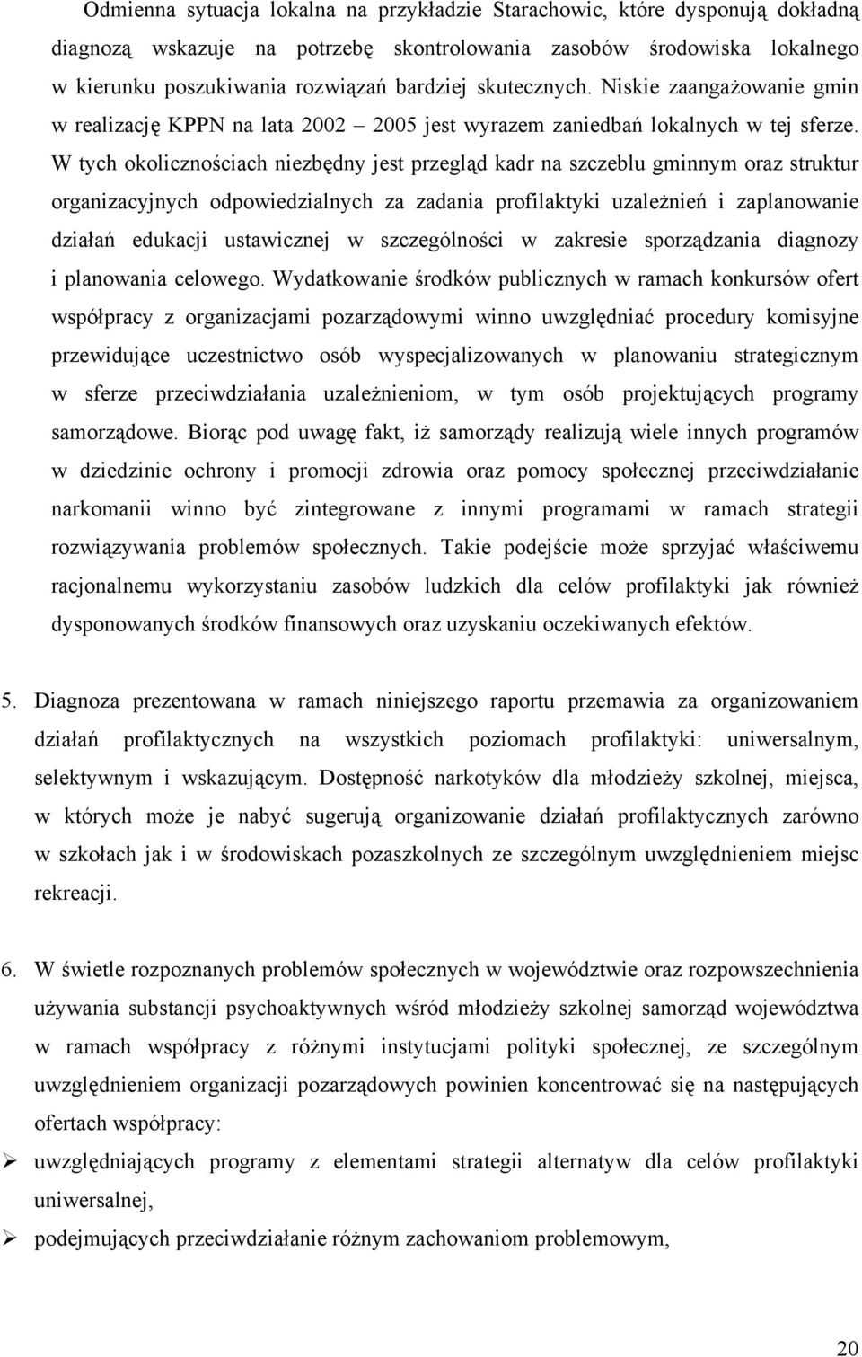 W tych okolicznościach niezbędny jest przegląd kadr na szczeblu gminnym oraz struktur organizacyjnych odpowiedzialnych za zadania profilaktyki uzależnień i zaplanowanie działań edukacji ustawicznej w