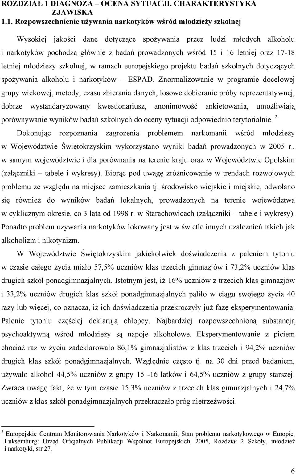 1. Rozpowszechnienie używania narkotyków wśród młodzieży szkolnej Wysokiej jakości dane dotyczące spożywania przez ludzi młodych alkoholu i narkotyków pochodzą głównie z badań prowadzonych wśród 15 i