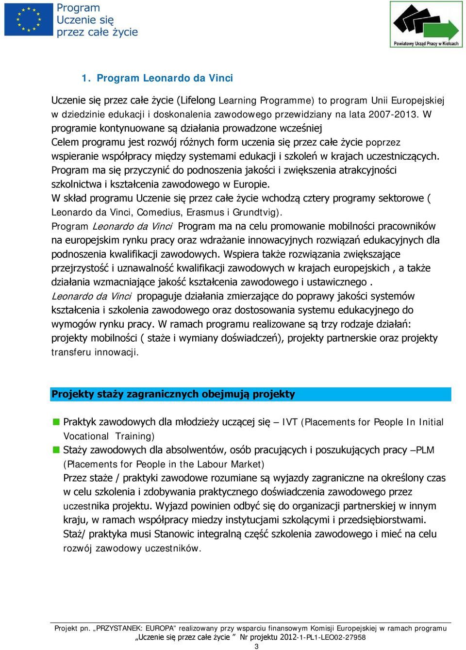 krajach uczestniczących. Program ma się przyczynić do podnoszenia jakości i zwiększenia atrakcyjności szkolnictwa i kształcenia zawodowego w Europie.