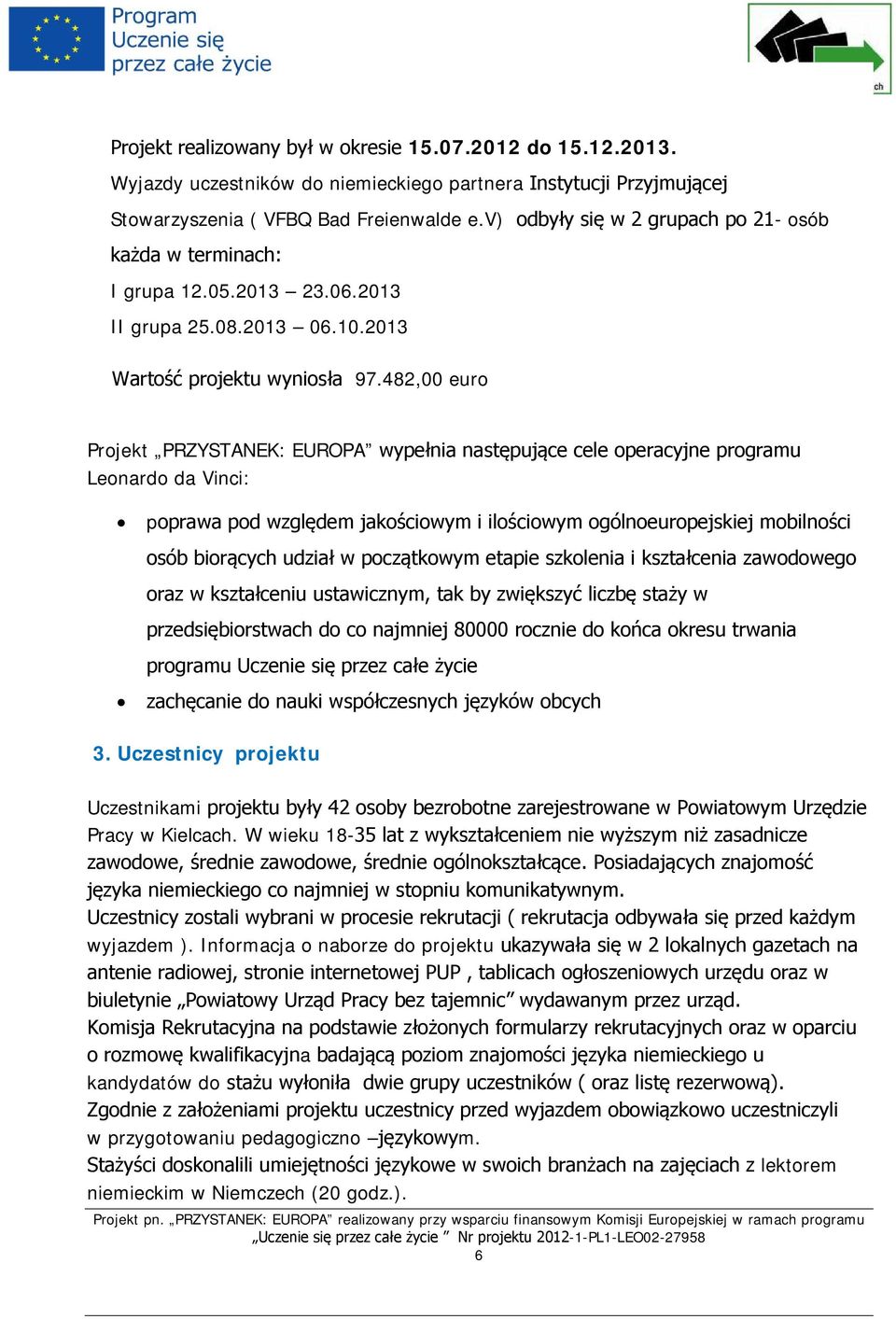 482,00 euro Projekt PRZYSTANEK: EUROPA wypełnia następujące cele operacyjne programu Leonardo da Vinci: poprawa pod względem jakościowym i ilościowym ogólnoeuropejskiej mobilności osób biorących