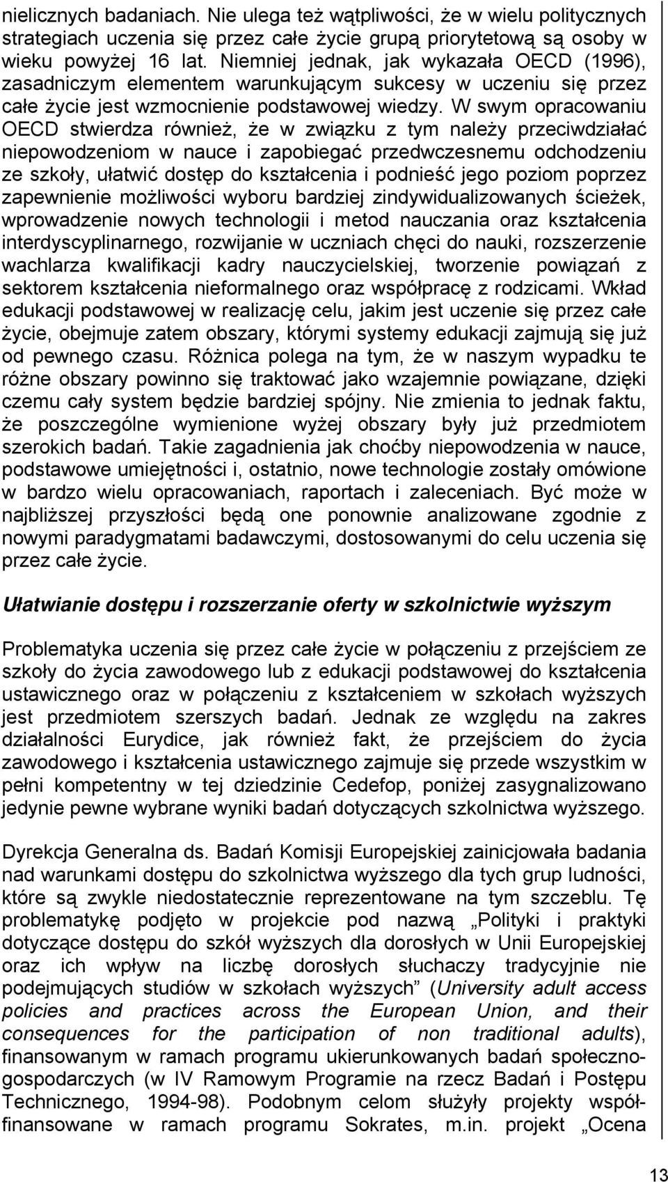 W swym opracowaniu OECD stwierdza również, że w związku z tym należy przeciwdziałać niepowodzeniom w nauce i zapobiegać przedwczesnemu odchodzeniu ze szkoły, ułatwić dostęp do kształcenia i podnieść