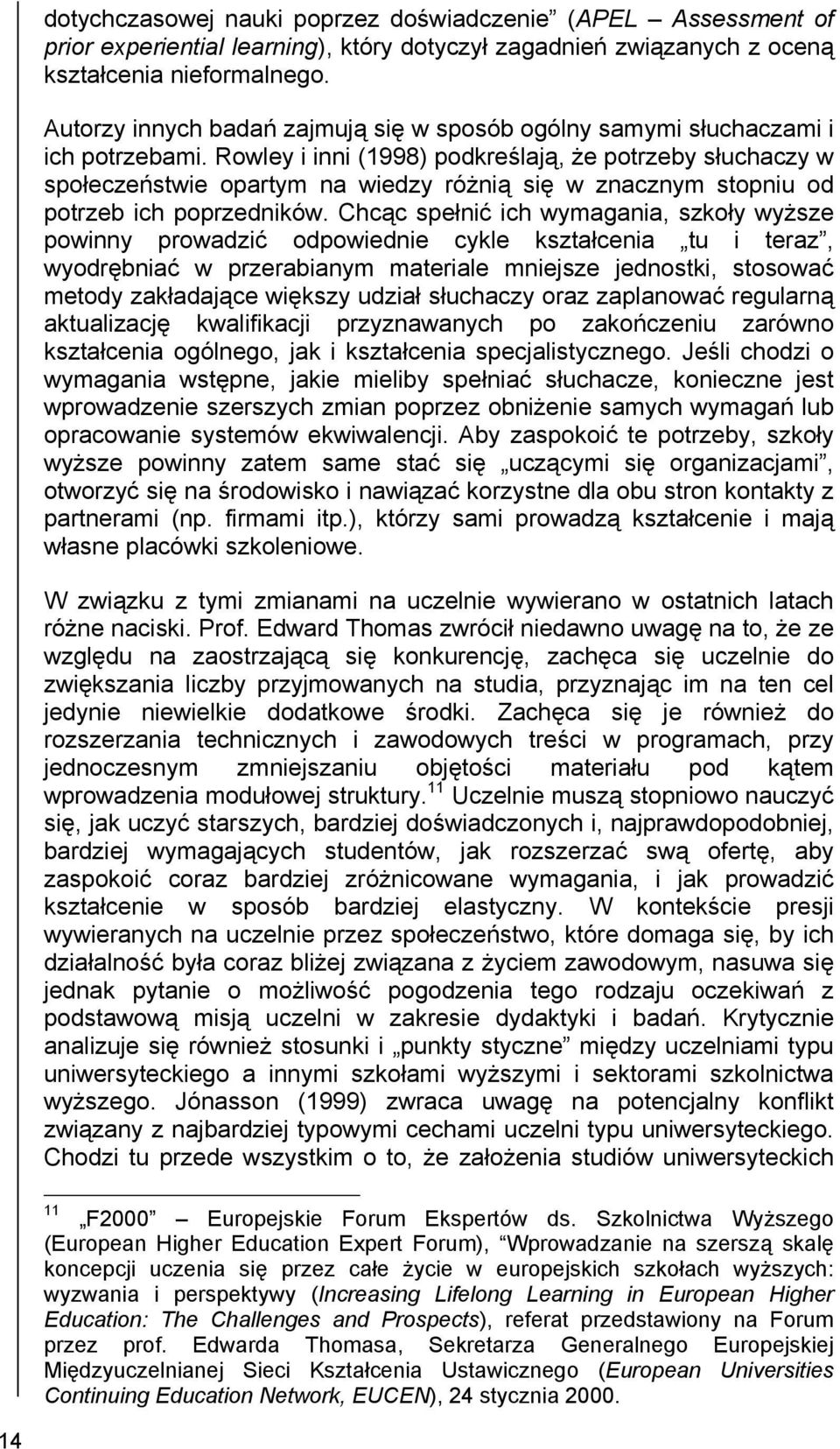 Rowley i inni (1998) podkreślają, że potrzeby słuchaczy w społeczeństwie opartym na wiedzy różnią się w znacznym stopniu od potrzeb ich poprzedników.