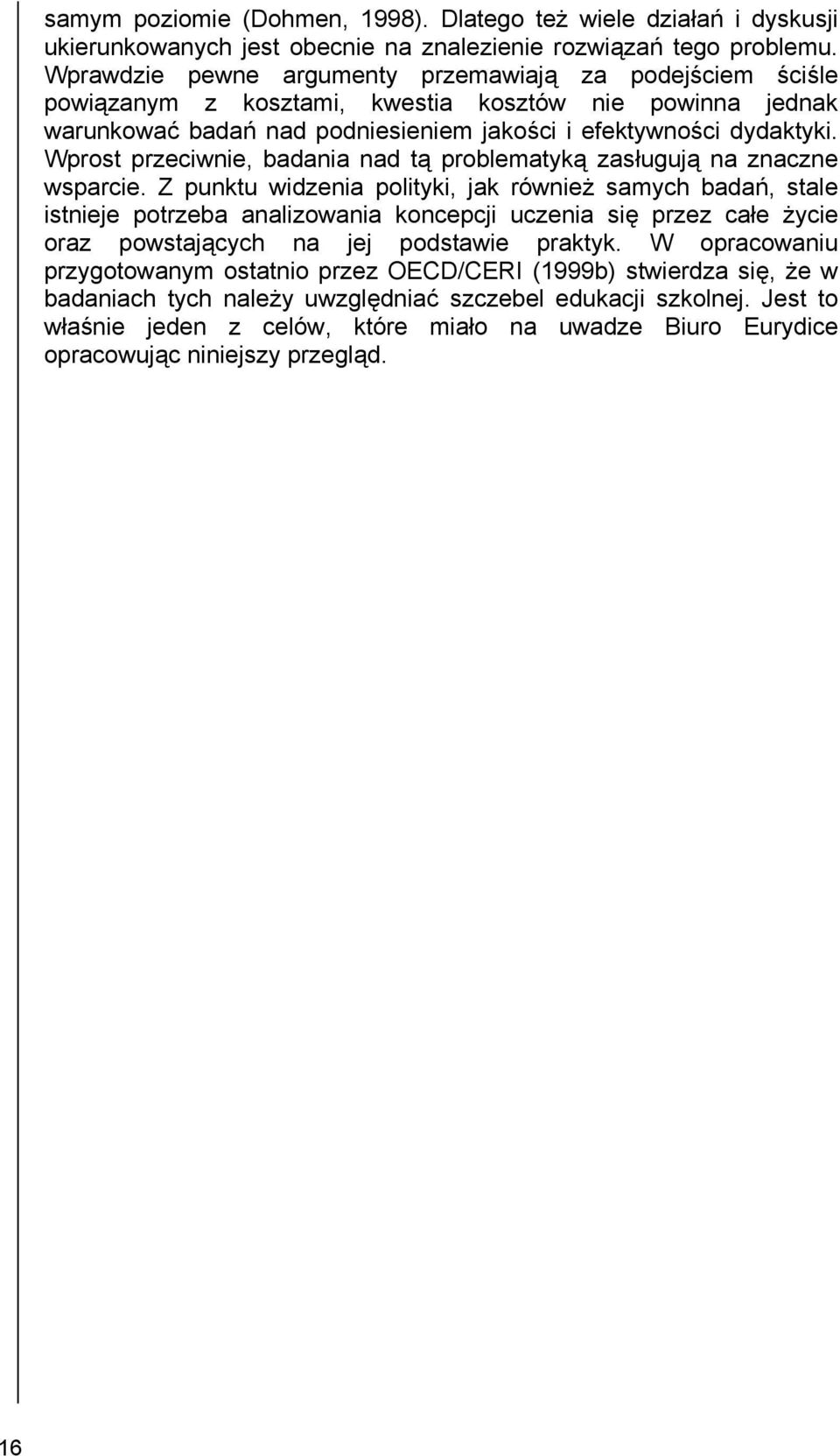 Wprost przeciwnie, badania nad tą problematyką zasługują na znaczne wsparcie.