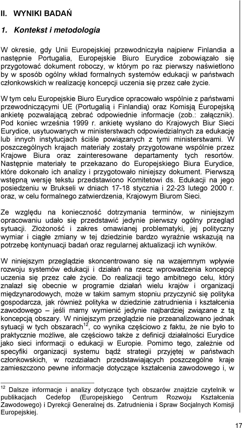 raz pierwszy naświetlono by w sposób ogólny wkład formalnych systemów edukacji w państwach członkowskich w realizację koncepcji uczenia się przez całe życie.