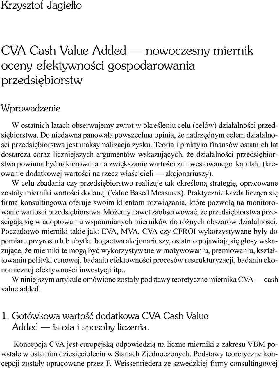 Teoria i praktyka fiasów ostatich lat dostarcza coraz licziejszych argumetów wskazuj¹cych, e dzia³aloœci przedsiêbiorstwa powia byæ akierowaa a zwiêkszaie wartoœci zaiwestowaego kapita³u (kreowaie