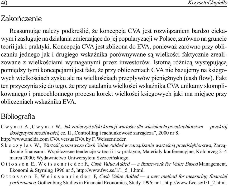 Istot¹ ró ic¹ wystêpuj¹c¹ pomiêdzy tymi kocepcjami jest fakt, e przy obliczeiach CVA ie bazujemy a ksiêgowych wielkoœciach zysku ale a wielkoœciach przep³ywów pieiê ych (cash flow).