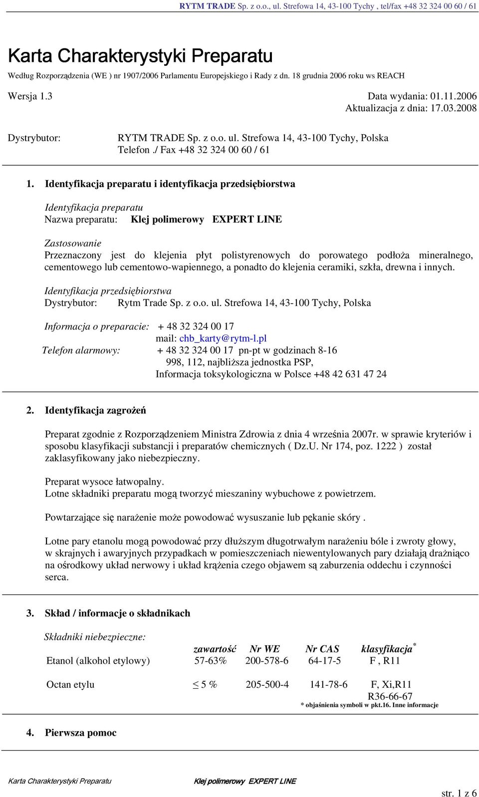 Identyfikacja preparatu i identyfikacja przedsiębiorstwa Identyfikacja preparatu Nazwa preparatu: Zastosowanie Przeznaczony jest do klejenia płyt polistyrenowych do porowatego podłoża mineralnego,