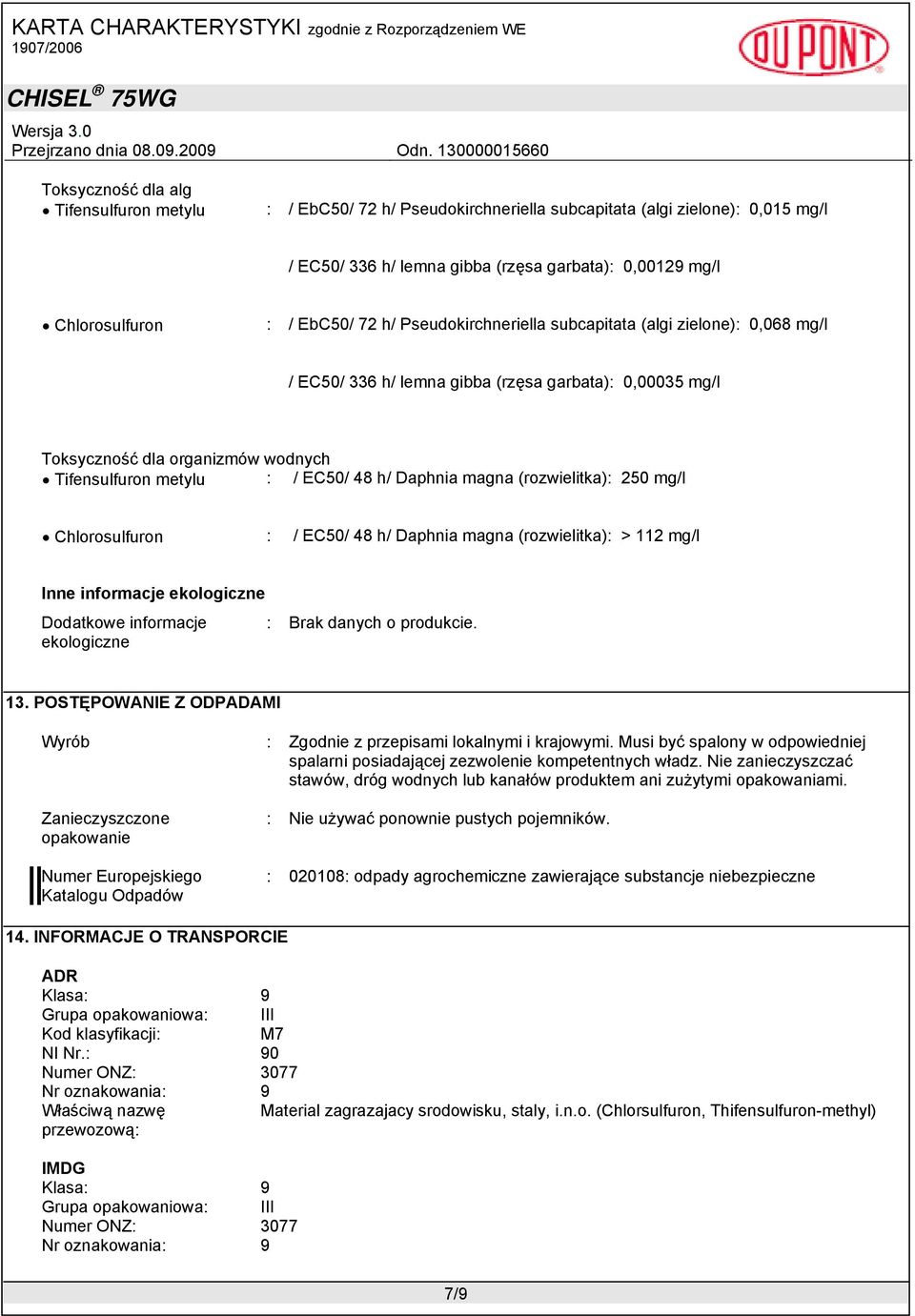 Daphnia magna (rozwielitka): 250 mg/l Chlorosulfuron : / EC50/ 48 h/ Daphnia magna (rozwielitka): > 112 mg/l Inne informacje ekologiczne Dodatkowe informacje ekologiczne : Brak danych o produkcie. 13.
