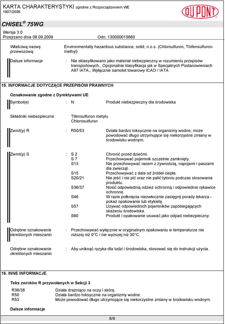 INFORMACJE DOTYCZĄCE PRZEPISÓW PRAWNYCH Oznakowanie zgodne z Dyrektywami UE Symbol(e) : N Produkt niebezpieczny dla środowiska Składniki niebezpieczne: Tifensulfuron metylu Chlorosulfuron Zwrot(y) R