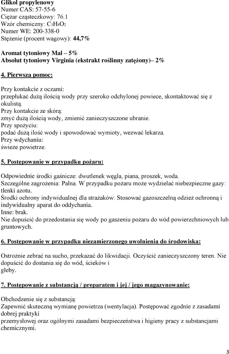 Pierwsza pomoc: Przy kontakcie z oczami: przepłukać dużą ilością wody przy szeroko odchylonej powiece, skontaktować się z okulistą.