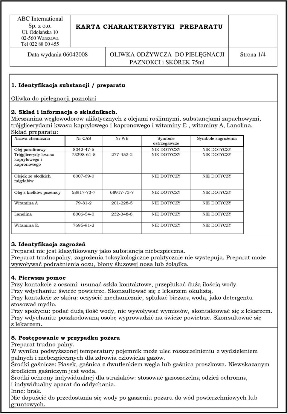 Skład preparatu: Nazwa chemiczna Nr CAS Nr WE Symbole ostrzegawcze Symbole zagrożenia Olej parafinowy 8042-47-5 Trójglicerydy kwasu 73398-61-5 277-452-2 kaprylowego i kapronowego Olejek ze słodkich