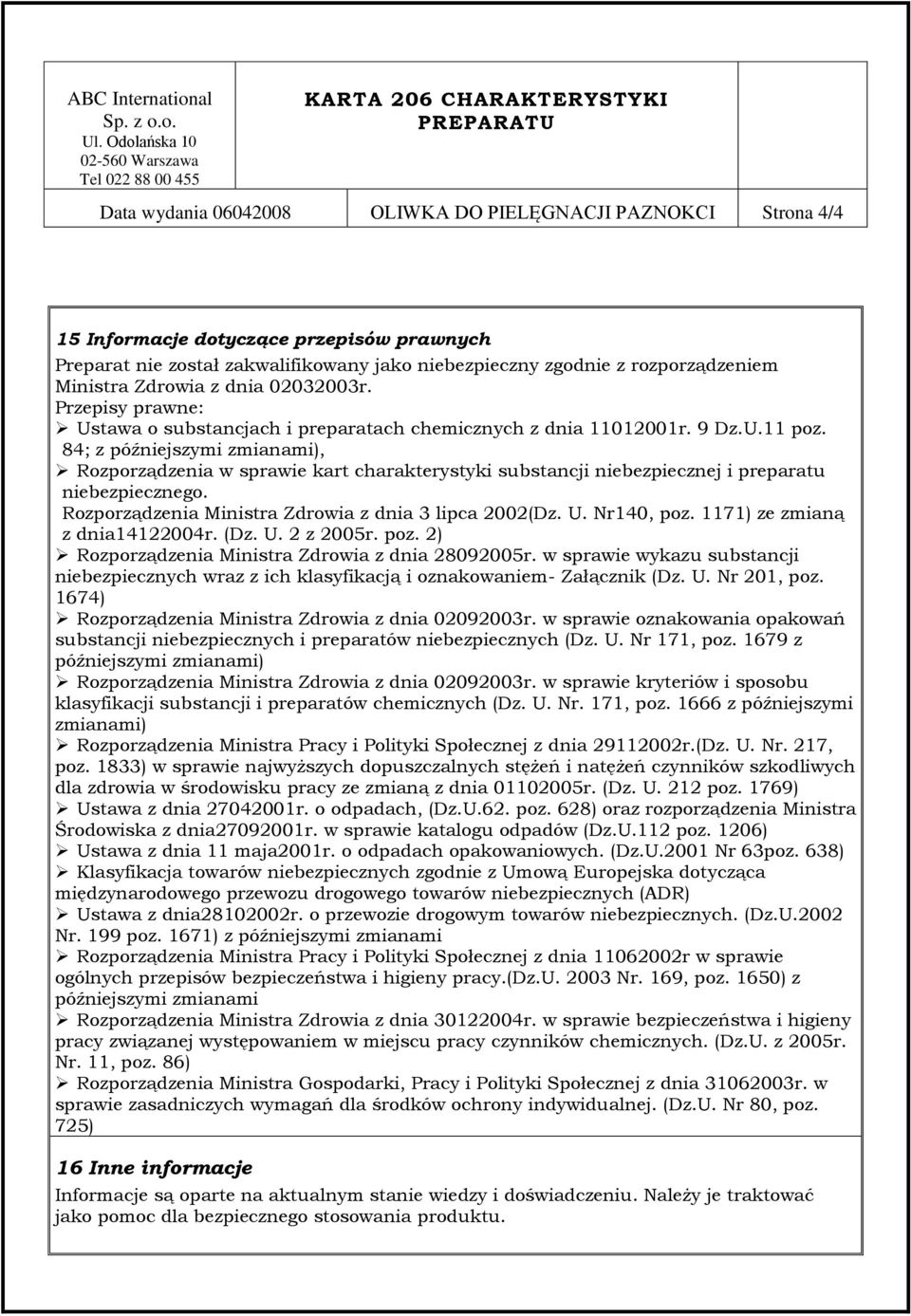 84; z późniejszymi zmianami), Rozporządzenia w sprawie kart charakterystyki substancji niebezpiecznej i preparatu niebezpiecznego. Rozporządzenia Ministra Zdrowia z dnia 3 lipca 2002(Dz. U.