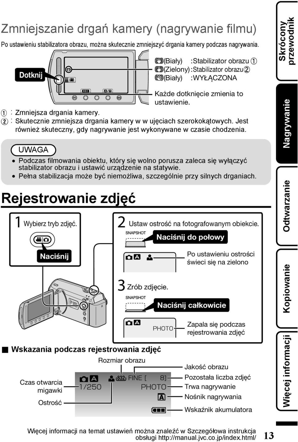 B Skutecznie zmniejsza drgania kamery w w ujęciach szerokokątowych. Jest również skuteczny, gdy nagrywanie jest wykonywane w czasie chodzenia.