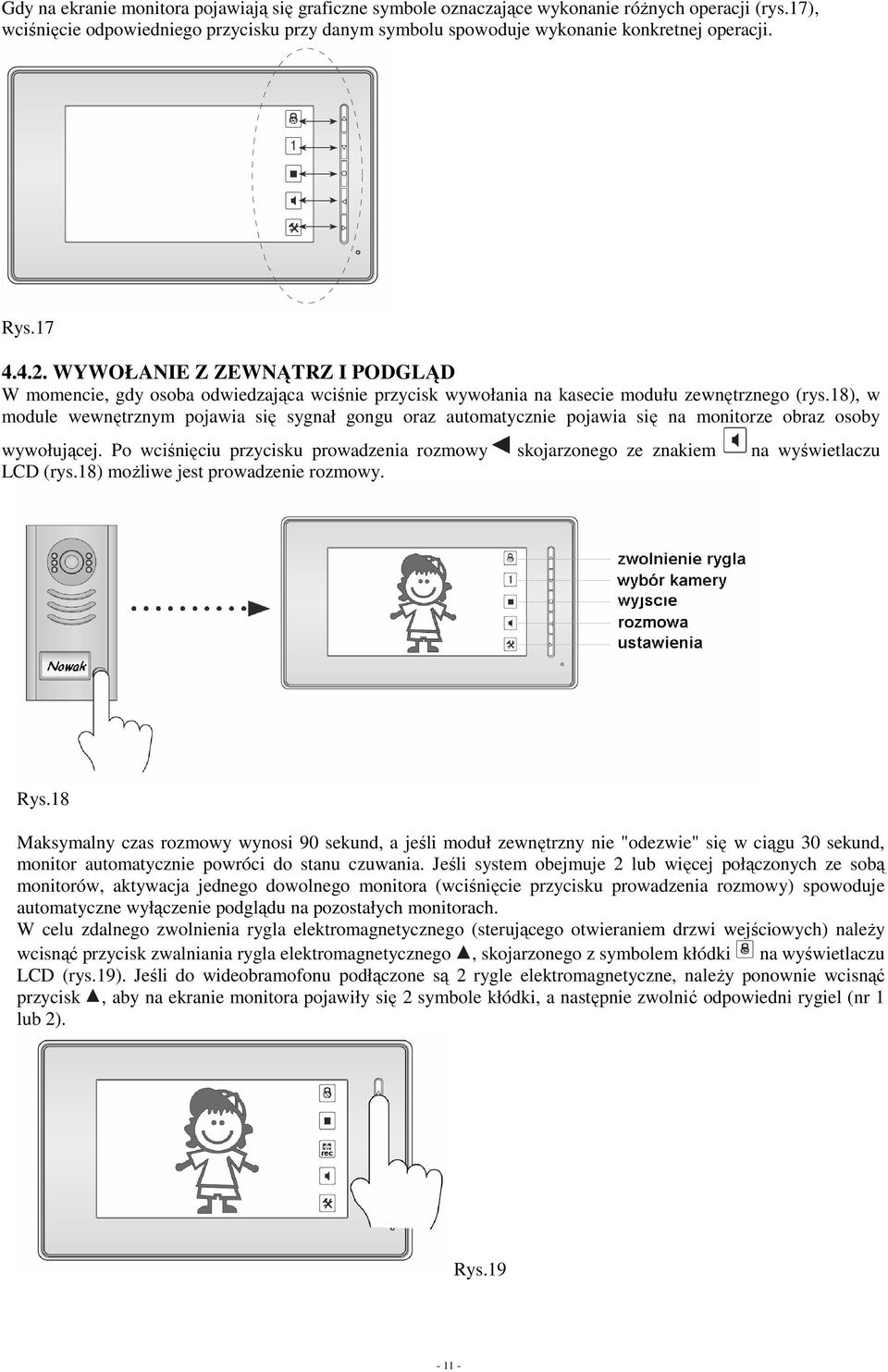 18), w module wewnętrznym pojawia się sygnał gongu oraz automatycznie pojawia się na monitorze obraz osoby wywołującej.