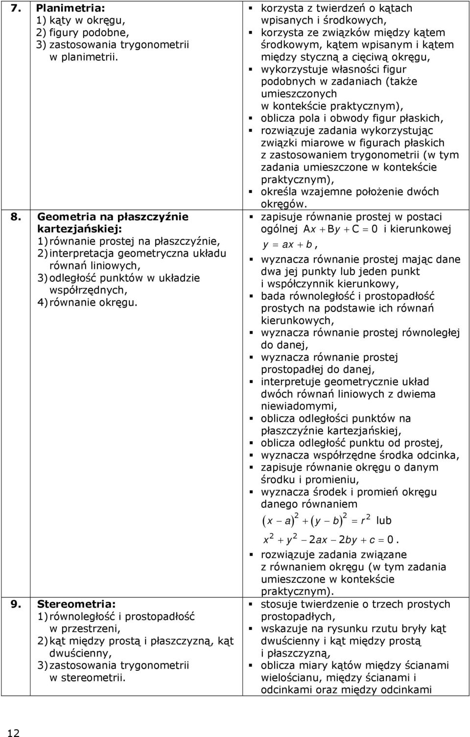 9. Stereometria: 1) równoległość i prostopadłość w przestrzeni, ) kąt między prostą i płaszczyzną, kąt dwuścienny, 3) zastosowania trygonometrii w stereometrii.