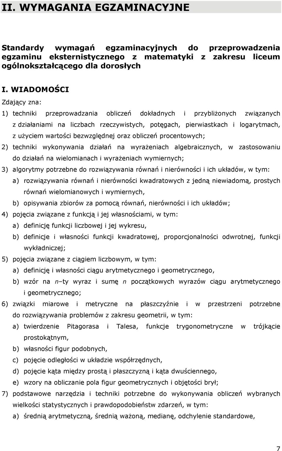 bezwzględnej oraz obliczeń procentowych; ) techniki wykonywania działań na wyrażeniach algebraicznych, w zastosowaniu do działań na wielomianach i wyrażeniach wymiernych; 3) algorytmy potrzebne do