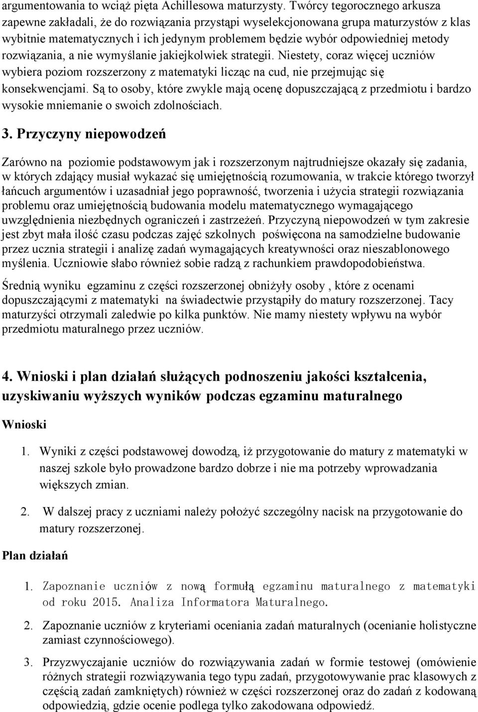 rozwiązania, a nie wymyślanie jakiejkolwiek strategii. Niestety, coraz więcej uczniów wybiera poziom rozszerzony z matematyki licząc na cud, nie przejmując się konsekwencjami.