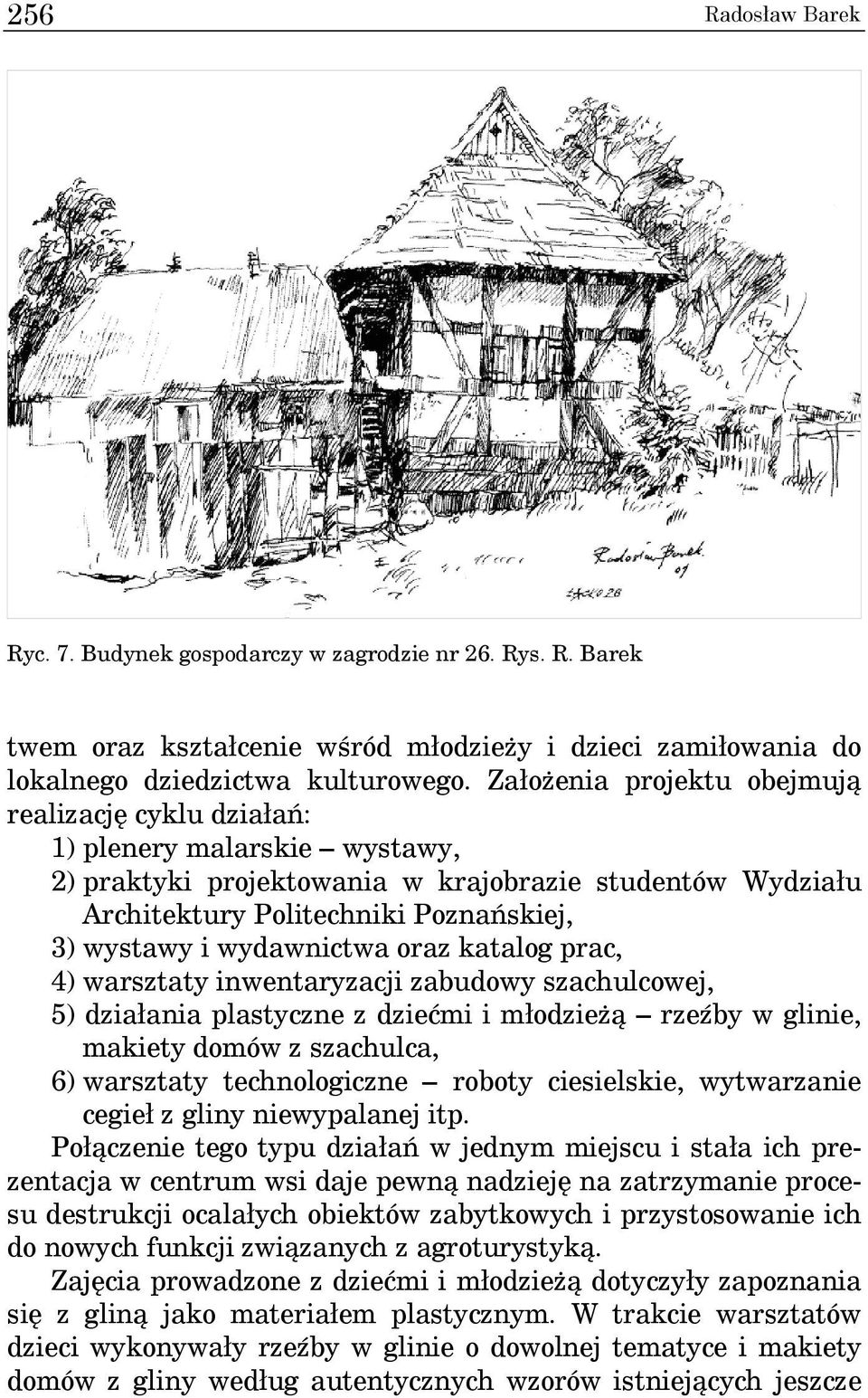 wydawnictwa oraz katalog prac, 4) warsztaty inwentaryzacji zabudowy szachulcowej, 5) działania plastyczne z dziećmi i młodzieżą rzeźby w glinie, makiety domów z szachulca, 6) warsztaty technologiczne