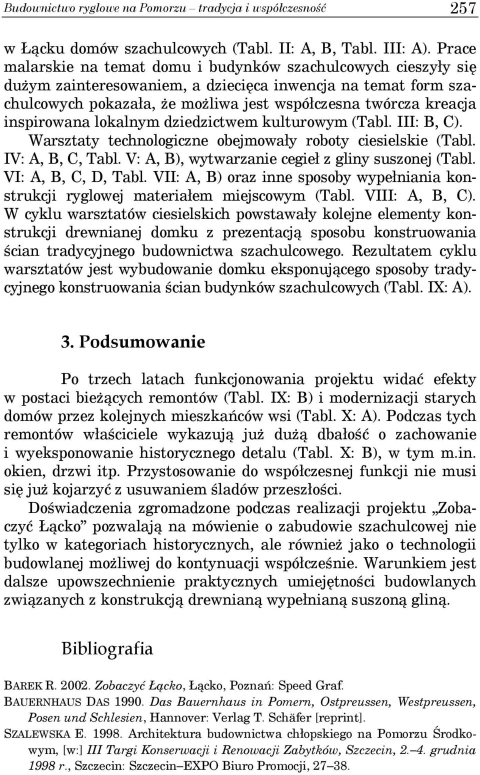 inspirowana lokalnym dziedzictwem kulturowym (Tabl. III: B, C). Warsztaty technologiczne obejmowały roboty ciesielskie (Tabl. IV: A, B, C, Tabl. V: A, B), wytwarzanie cegieł z gliny suszonej (Tabl.