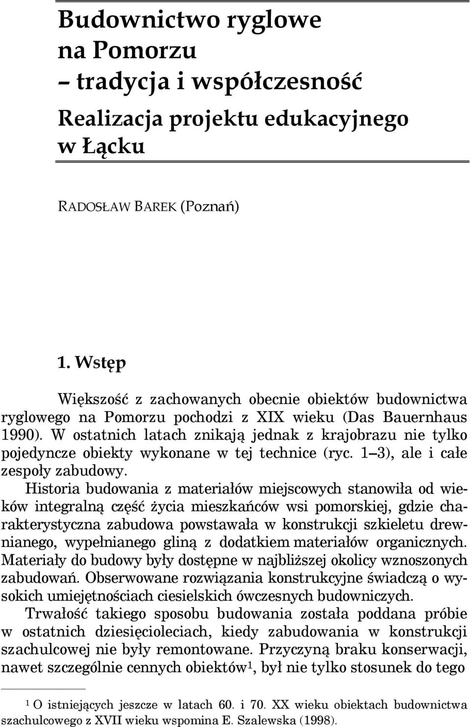 W ostatnich latach znikają jednak z krajobrazu nie tylko pojedyncze obiekty wykonane w tej technice (ryc. 1 3), ale i całe zespoły zabudowy.