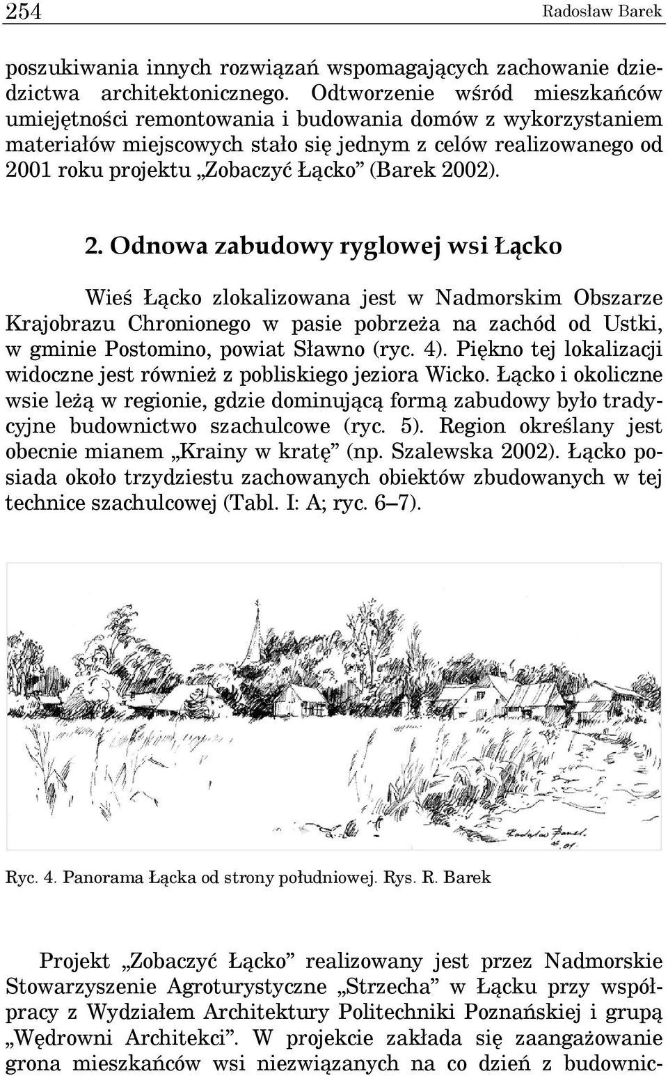 2002). 2. Odnowa zabudowy ryglowej wsi Łącko Wieś Łącko zlokalizowana jest w Nadmorskim Obszarze Krajobrazu Chronionego w pasie pobrzeża na zachód od Ustki, w gminie Postomino, powiat Sławno (ryc. 4).