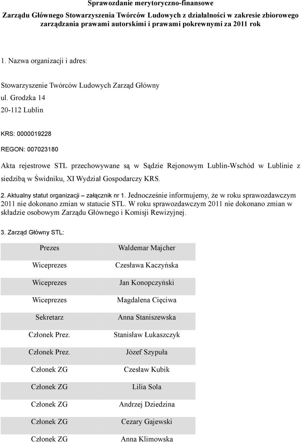 Grodzka 14 20-112 Lublin KRS: 0000019228 REGON: 007023180 Akta rejestrowe STL przechowywane są w Sądzie Rejonowym Lublin-Wschód w Lublinie z siedzibą w Świdniku, XI Wydział Gospodarczy KRS. 2. Aktualny statut organizacji załącznik nr 1.