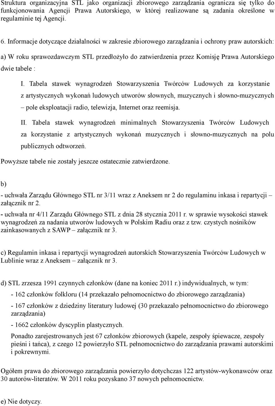 Informacje dotyczące działalności w zakresie zbiorowego zarządzania i ochrony praw autorskich: a) W roku sprawozdawczym STL przedłożyło do zatwierdzenia przez Komisję Prawa Autorskiego dwie tabele :