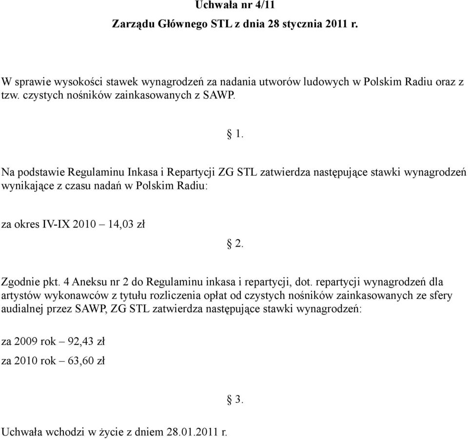 Na podstawie Regulaminu Inkasa i Repartycji ZG STL zatwierdza następujące stawki wynagrodzeń wynikające z czasu nadań w Polskim Radiu: za okres IV-IX 2010 14,03 zł 2. Zgodnie pkt.