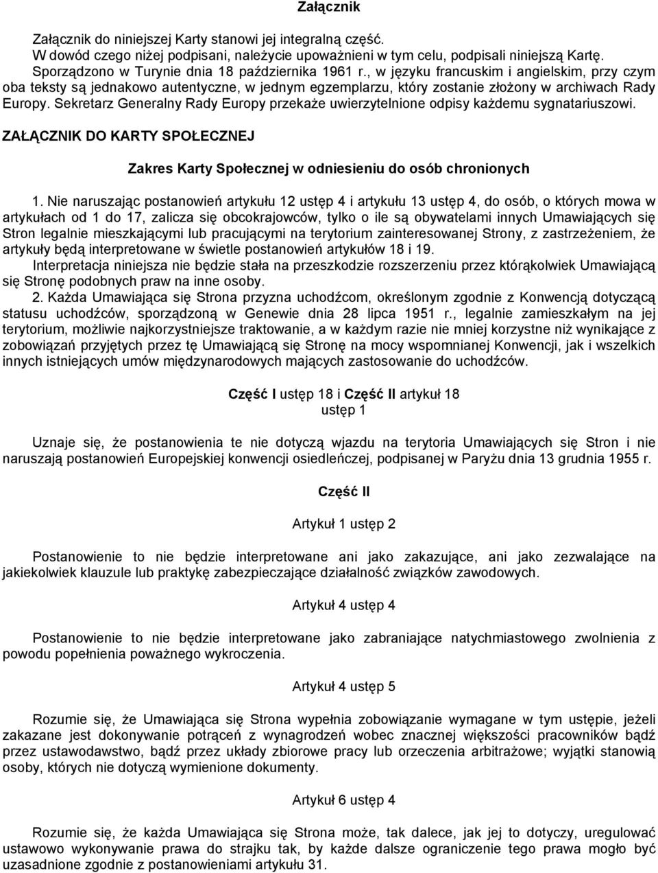 , w języku francuskim i angielskim, przy czym oba teksty są jednakowo autentyczne, w jednym egzemplarzu, który zostanie złożony w archiwach Rady Europy.